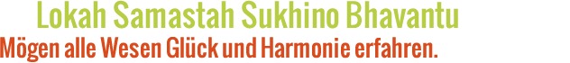 Lokah Samastah Sukhino Bhavantu - Mögen alle Wesen Glück und Harmonie erfahren